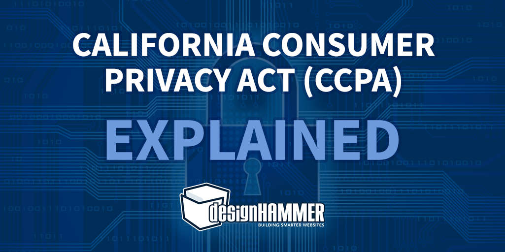 The New California Consumer Privacy Act (CCPA) Explained DesignHammer LLC